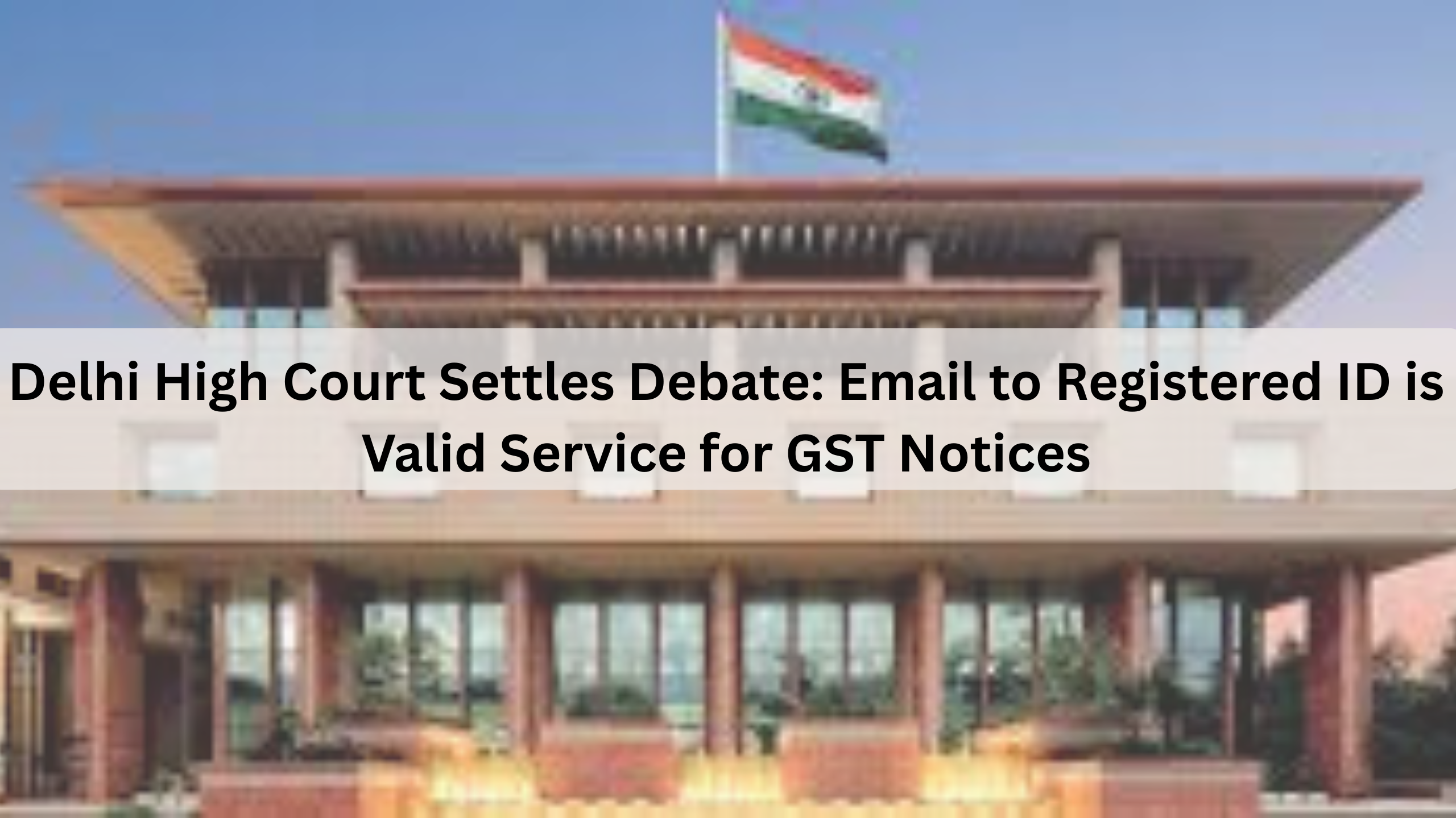 GST Notice By Registered Email Is Valid Service: Delhi HC