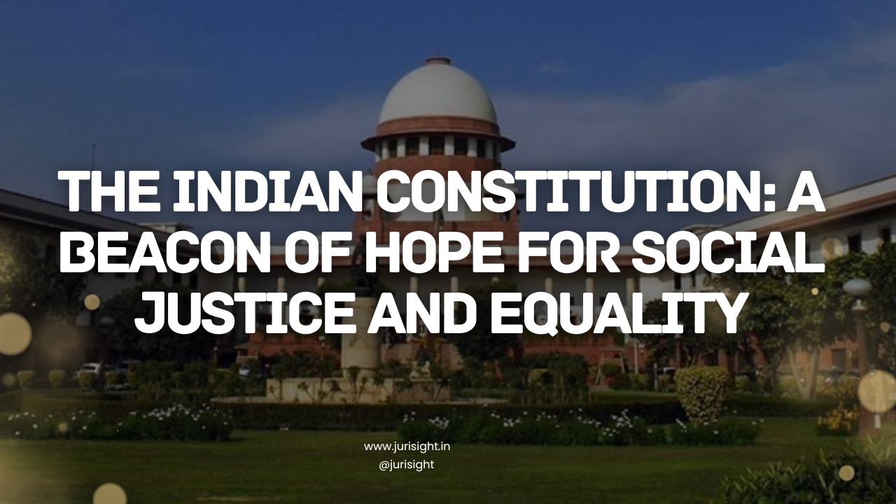 The Indian Constitution: A Beacon of Hope for Social Justice and Equality