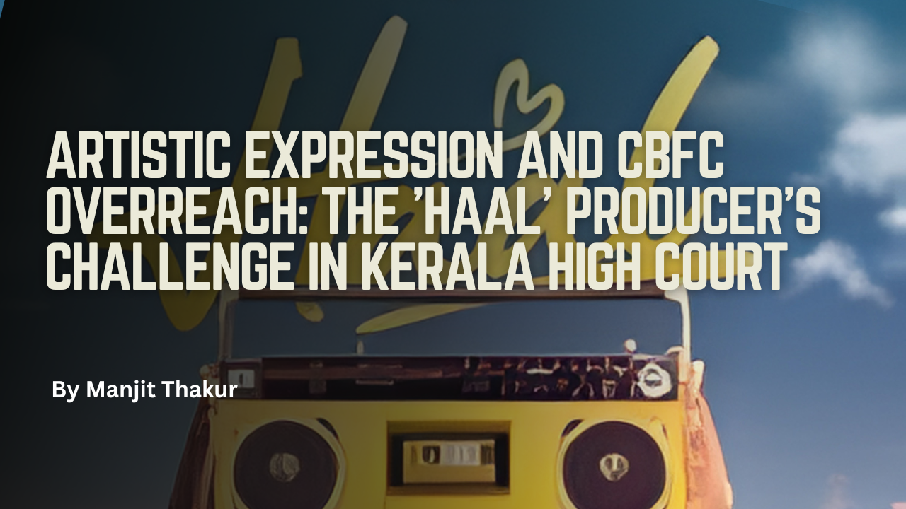 Artistic Expression and CBFC Overreach: The 'Haal' Producer's Challenge in Kerala High Court