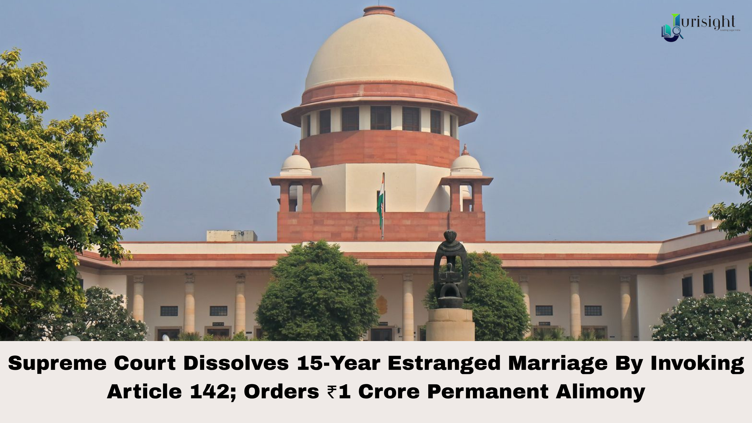 Supreme Court Dissolves 15-Year Estranged Marriage By Invoking Article 142; Orders ₹1 Crore Permanent Alimony
