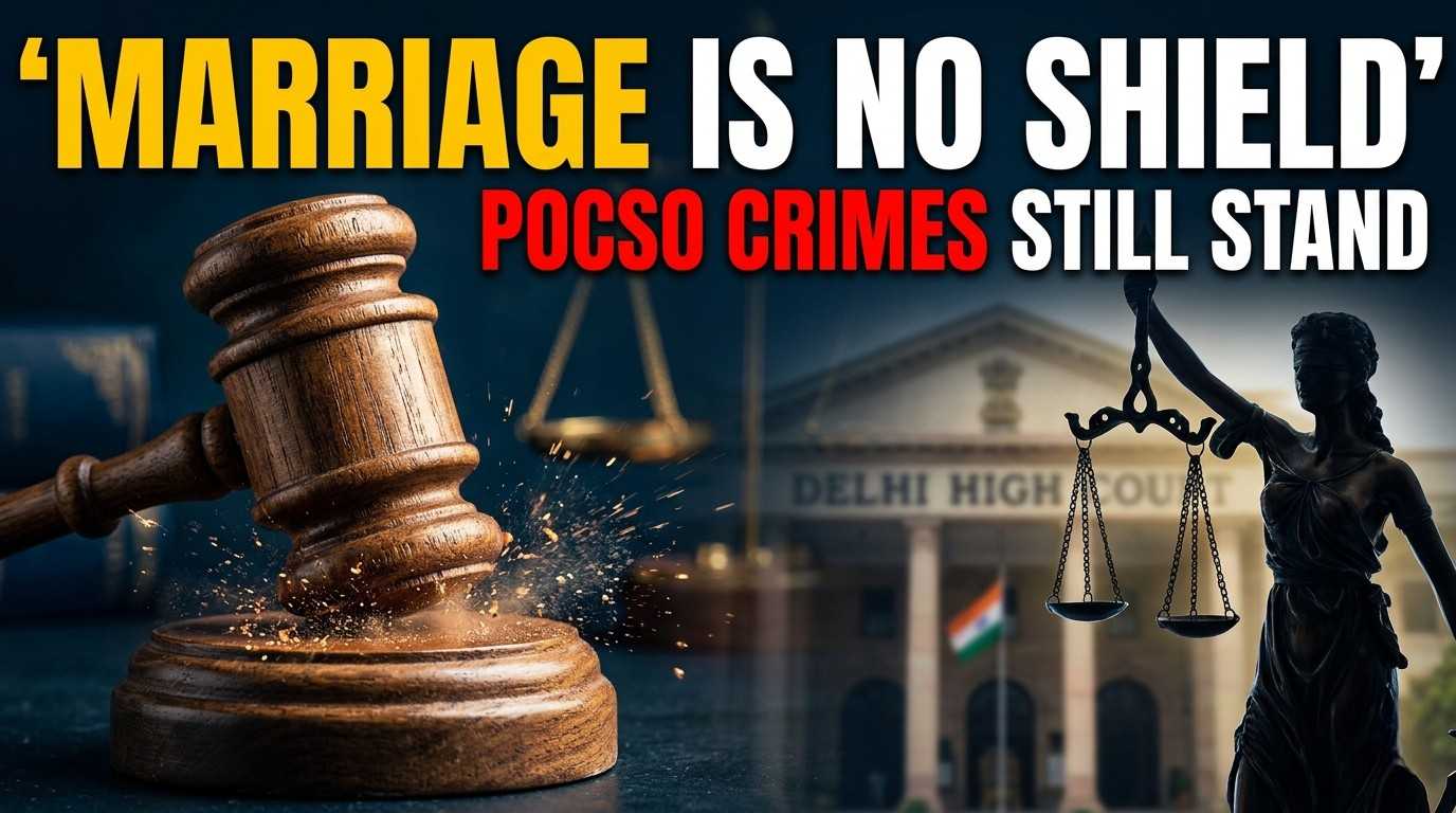 Marriage Doesn't Absolve POCSO Accused: Delhi High Court